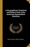 A Geographical, Statistical and Ethical View of the American Slaveholders' Rebellion