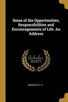 Some of the Opportunities, Responsibilities and Encouragements of Life. An Address