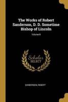 The Works of Robert Sanderson, D. D. Sometime Bishop of Lincoln; Volume II