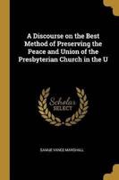 A Discourse on the Best Method of Preserving the Peace and Union of the Presbyterian Church in the U