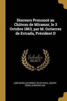Discours Prononcé Au Château De Miramar, Le 3 Octobre 1863, Par M. Gutierrez De Estrada, Président D