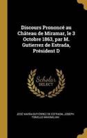 Discours Prononcé Au Château De Miramar, Le 3 Octobre 1863, Par M. Gutierrez De Estrada, Président D