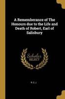 A Rememberance of The Honours Due to the Life and Death of Robert, Earl of Salisbury