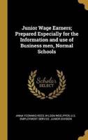 Junior Wage Earners; Prepared Especially for the Information and Use of Business Men, Normal Schools