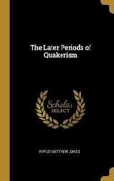 The Later Periods of Quakerism