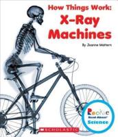 X-Ray Machines (Rookie Read-About Science: How Things Work)