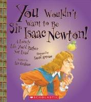 You Wouldn't Want to Be Sir Isaac Newton! (You Wouldn't Want To... History of the World)