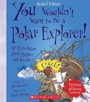 You Wouldn't Want to Be a Polar Explorer! (Revised Edition) (You Wouldn't Want To... Adventurers and Explorers)