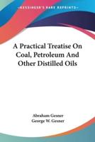 A Practical Treatise on Coal, Petroleum and Other Distilled Oils