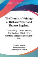 The Dramatic Writings of Richard Wever and Thomas Ingelend