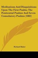 Meditations And Disquisitions Upon The First Psalm; The Penitential Psalms And Seven Consolatory Psalms (1882)