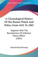 A Chronological History Of The Boston Watch And Police, From 1631 To 1865