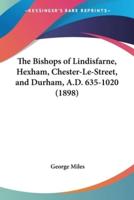 The Bishops of Lindisfarne, Hexham, Chester-Le-Street, and Durham, A.D. 635-1020 (1898)