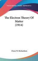 The Electron Theory Of Matter (1914)