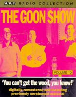 The Goon Show Classics. You Can't Get the Wood You Know! (Previously Volume 10)