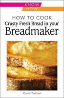 How to Cook Crusty Fresh Bread in Your Breadmaker