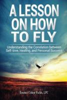 A Lesson on How To FLY: Understanding the Correlation between Self-Love, Healing, and Personal Success