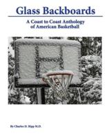 Glass Backboards: A Coast to Coast Anthology of American Basketball