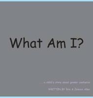 WHAT AM I?: A CHILD'S STORY ABOUT GENDER CONFUSION