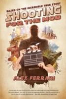 Shooting for the Mob: Based on the Incredible True Filmmaking Story