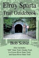 Elroy Sparta Trail Guidebook: Also Includes: "400" State Trail, Omaha Trail, La Crosse River State Trail, and Great River State Trail