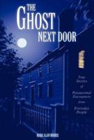 The Ghost Next Door:True Stories of Paranormal Encounters from Everyday People