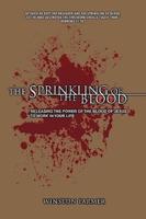 The Sprinkling of the Blood: Releasing the Power of the Blood of Jesus to Work in Your Life