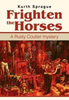 Frighten the Horses:A Rusty Coulter mystery