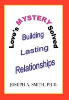 Love's Mystery Solved: Building Lasting Relationships