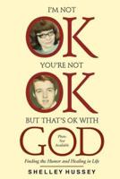 I'm Not Ok, You're Not Ok, But That's Ok With God