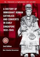 A History of Immigrant Roman Catholics and Converts in Early Singapore 1832-1945
