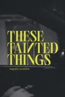 These Tainted Things