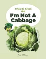 I May Be Green But I'm Not A Cabbage