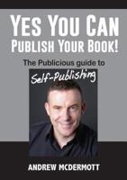 Yes You Can Publish Your Book!: The Publicious Guide to Self-Publishing