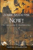 Zombie Apocalypse Now!: Why the Collapse of Civilization is Nigh