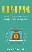 Dropshipping: Road to $10,000 per month of Passive Income Doesn't Have to be Difficult! Learn more about Social Media Advertising, Facebook Advertising, Shopify Ecommerce and Ebay