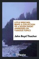 Little Speeches. Being a Collection of a Dozen Short Addresses on Various Topics