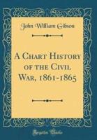 A Chart History of the Civil War, 1861-1865 (Classic Reprint)