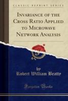 Invariance of the Cross Ratio Applied to Microwave Network Analysis (Classic Reprint)
