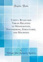 Useful Rules and Tables Relating to Mensuration, Engineering, Structures, and Machines (Classic Reprint)