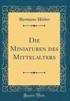 Die Miniaturen Des Mittelalters (Classic Reprint)