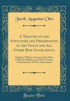 A Treatise on the Structure and Preservation of the Violin and All Other Bow-Instruments