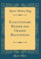 Elocutionary Reader and Graded Recitations (Classic Reprint)