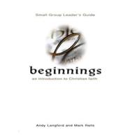 Beginnings: An Introduction to Christian Faith Small-Group Leader's Guide