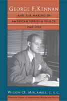 George F. Kennan and the Making of American Foreign Policy 1947-1950