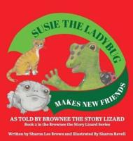Susie The Ladybug Makes New Friends: As Told By Brownee The Story Lizard