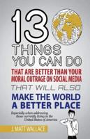 13 Things You Can Do That Are Better Than Your Moral Outrage on Social Media That Will Also Make the World a Better Place