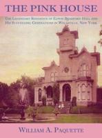 The Pink House: The Legendary Residence of Edwin Bradford Hall and His Succeeding Generations in Wellsville, New York