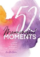 52 Meaningful Moments: A Journal for Finding Joy and Purpose Right Where You Are