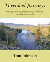 Threaded Journeys: Fishing, Hunting, Conservation, Adventure...and America's Future